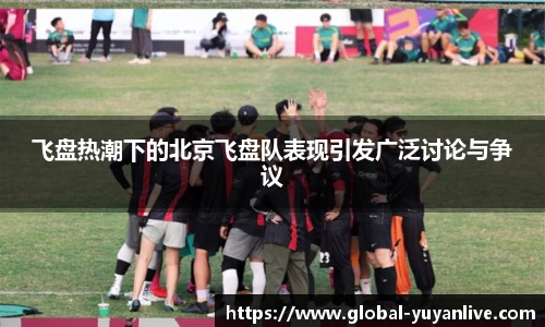 飞盘热潮下的北京飞盘队表现引发广泛讨论与争议